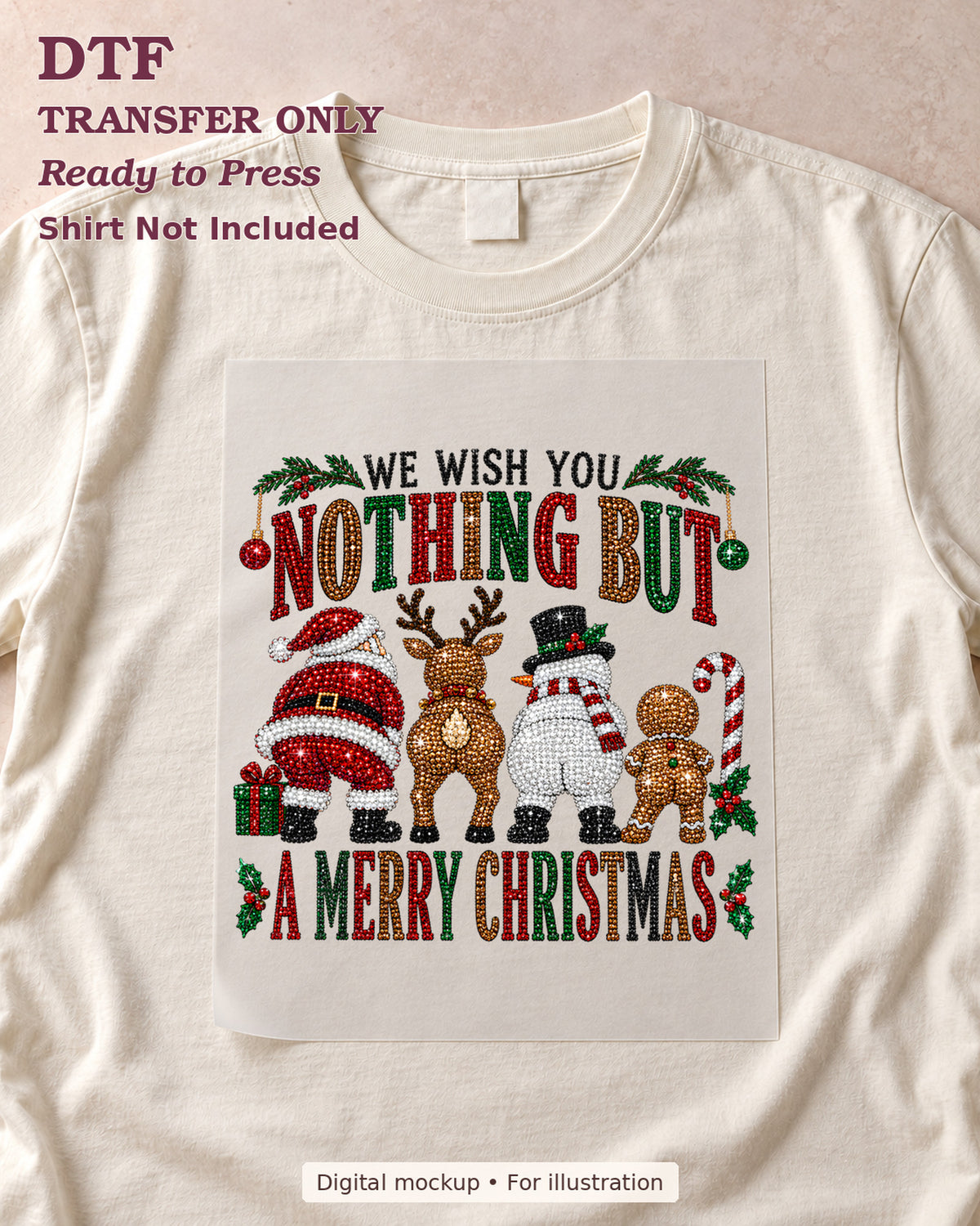 We Wish You Nothing Butt a Merry Christmas lettering with rear-facing holiday characters DTF transfer shown on film over a cream shirt; shirt not included.