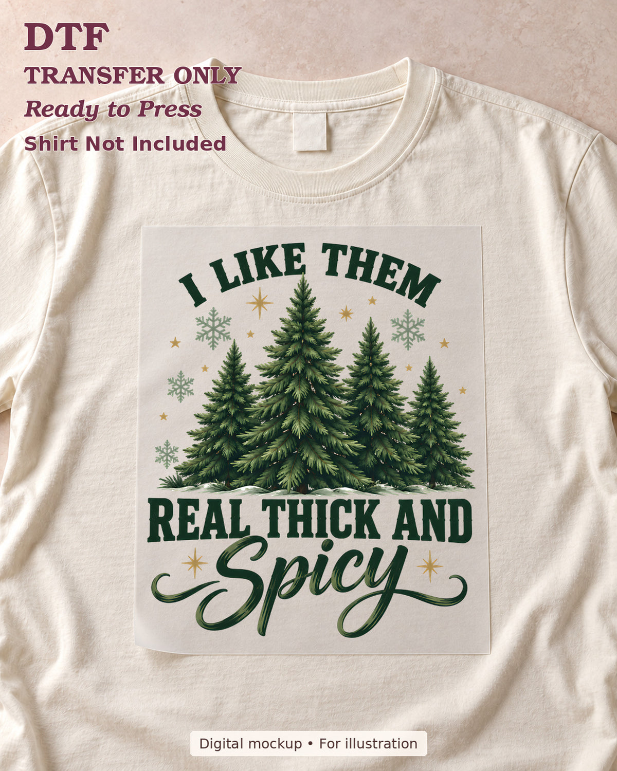 I Like Them Real Thick and Spicy lettering with green evergreen trees DTF transfer shown on film over a cream shirt; shirt not included.