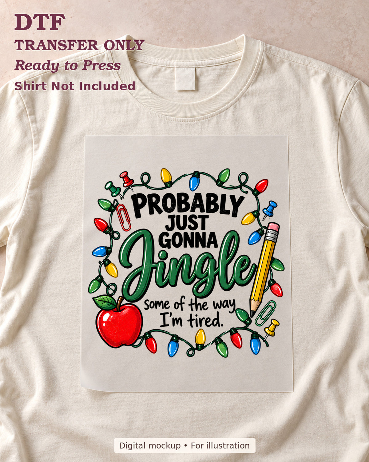 Probably Just Gonna Jingle Some of the Way I'm Tired lettering with an apple, pencils and Christmas lights DTF transfer displayed on a cream flat-lay shirt; shirt not included.