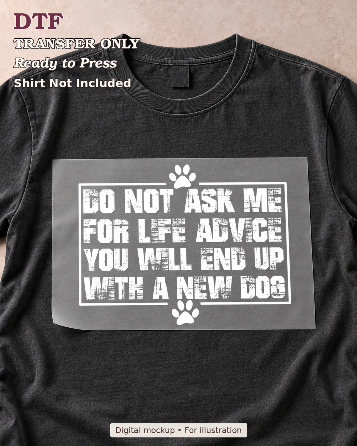 Do not ask me for life advice you will end up with a new dog lettering with paw prints, shown as a transfer sheet on a black shirt; shirt not included.
