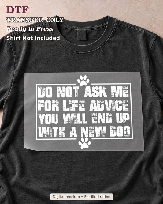 Do not ask me for life advice you will end up with a new dog lettering with paw prints, shown as a transfer sheet on a black shirt; shirt not included.