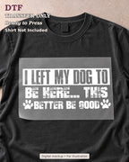 Funny I Left My Dog To Be Here DTF Transfer 16765