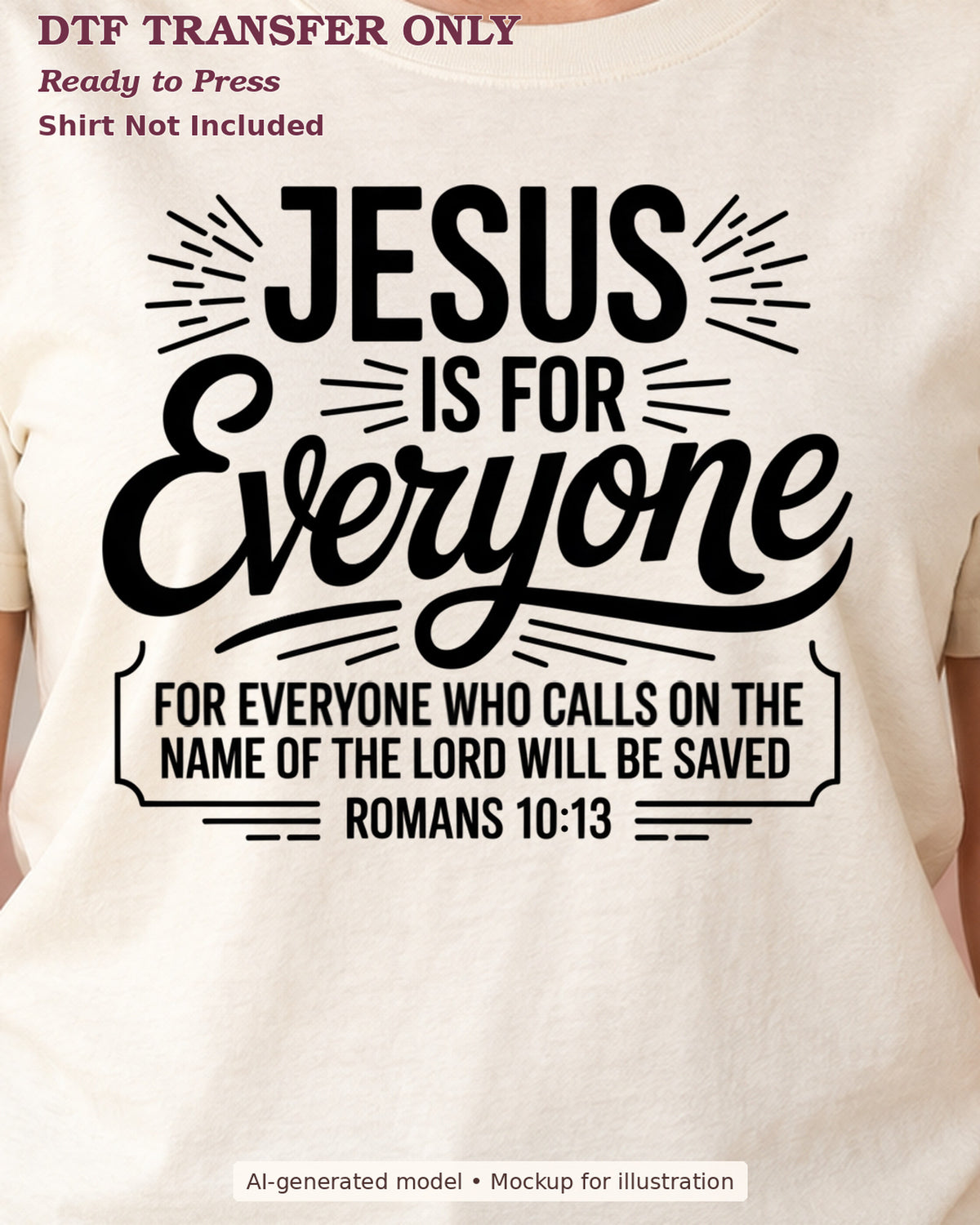Close-up cream shirt mockup of jesus is for everyone with romans 10:13 lettering; shirt not included.