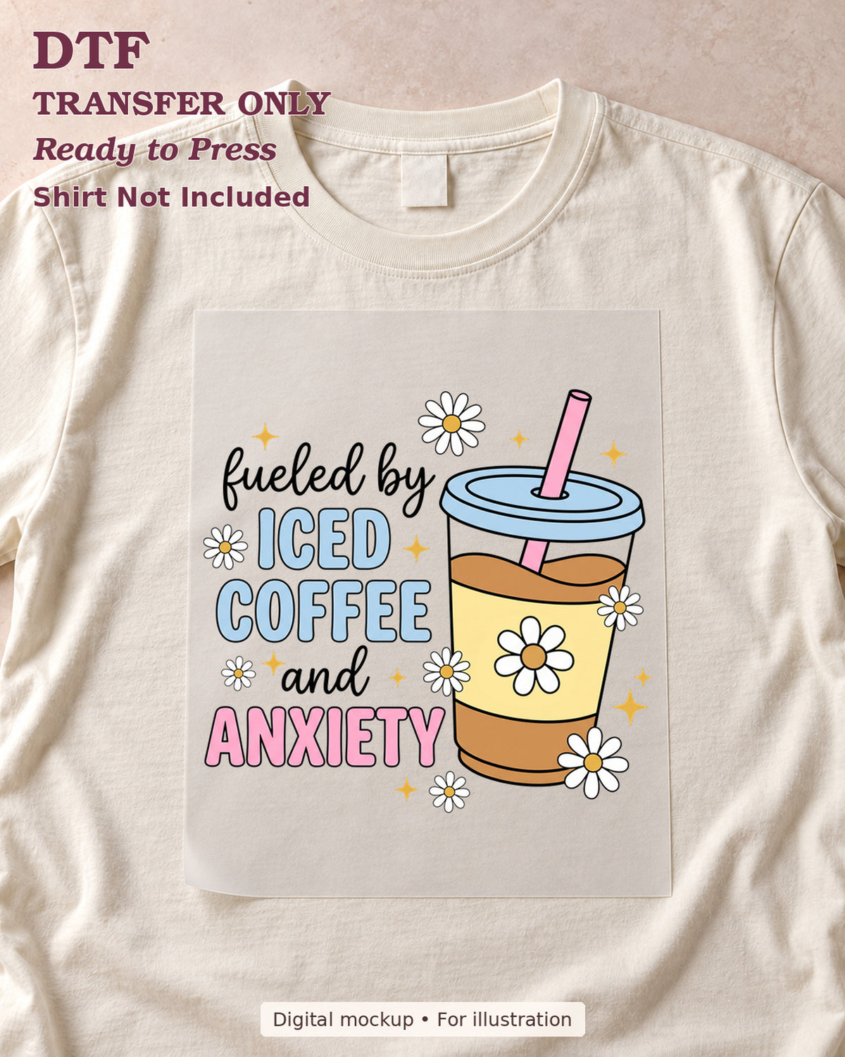 Fueled by Iced Coffee and Anxiety text with a drink cup and daisies, shown as a transfer sheet on a cream shirt; shirt not included.
