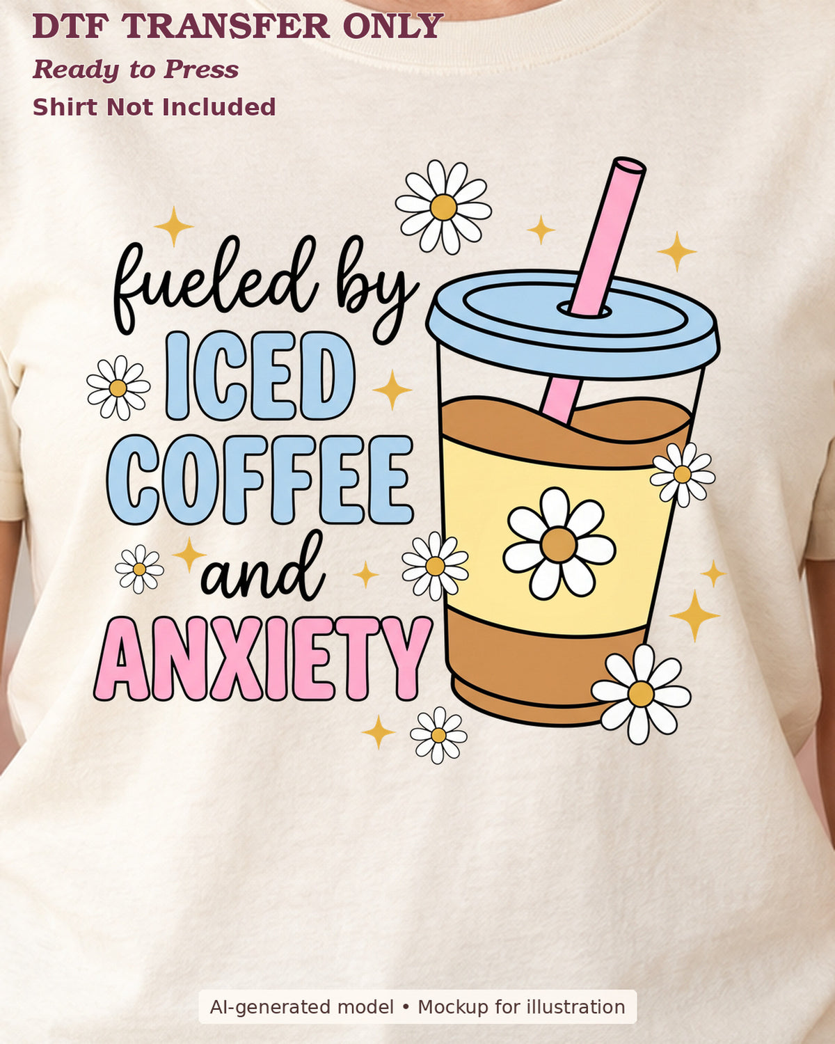 Close-up cream shirt mockup showing fueled by iced coffee and anxiety text with a drink cup and daisies; shirt not included.