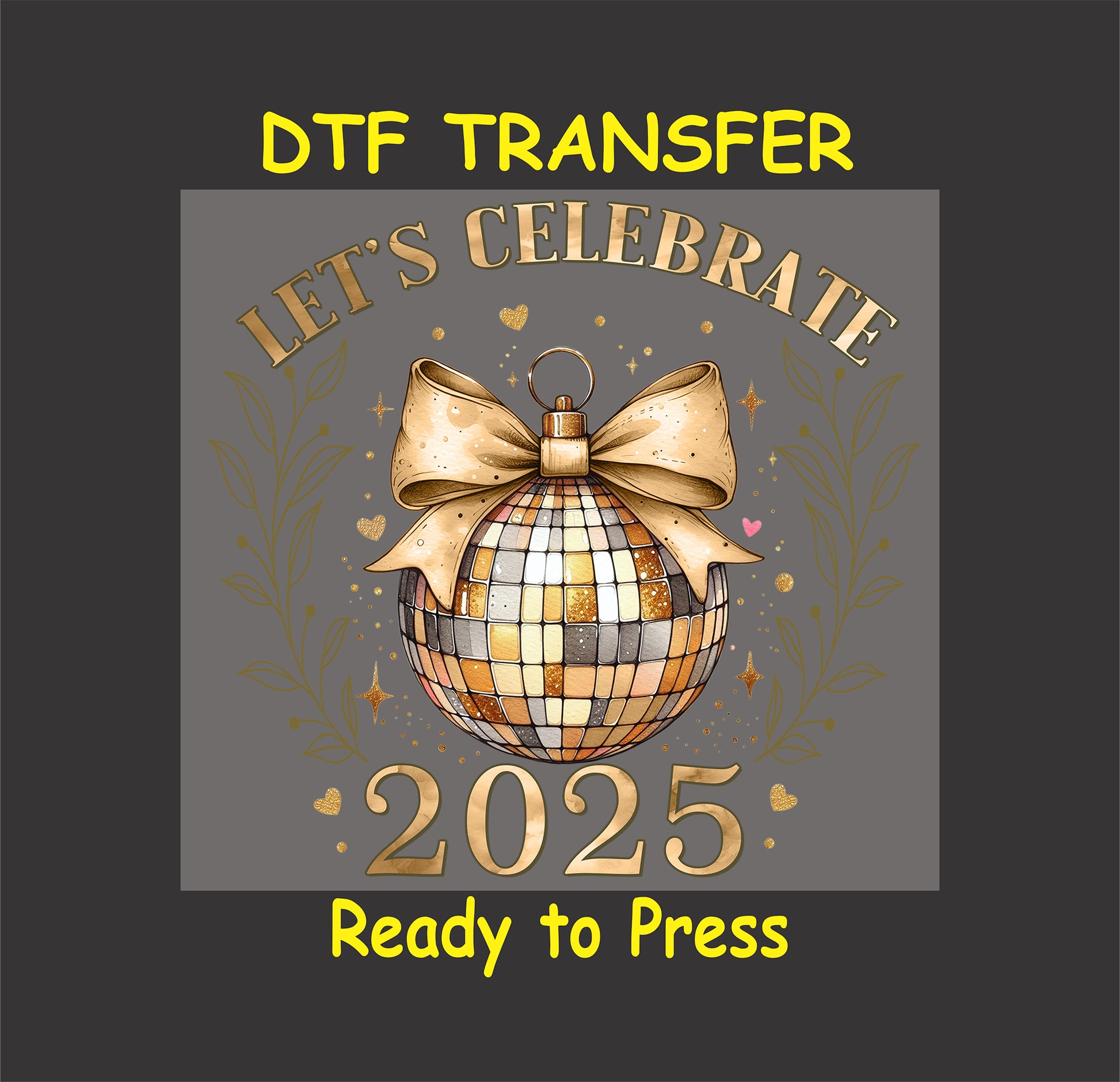 DTF transfer featuring a gold and silver disco ball with a ribbon bow, surrounded by festive accents and "Let’s Celebrate 2025" text.