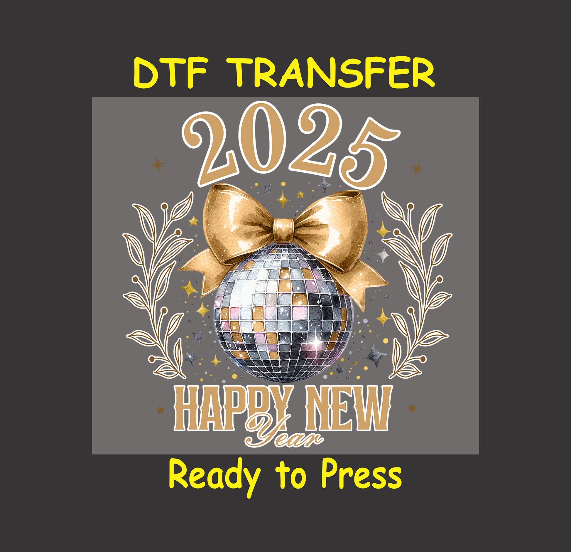 DTF transfer featuring a shimmering disco ball with a gold bow, elegant foliage accents, and "Happy New Year 2025" text.