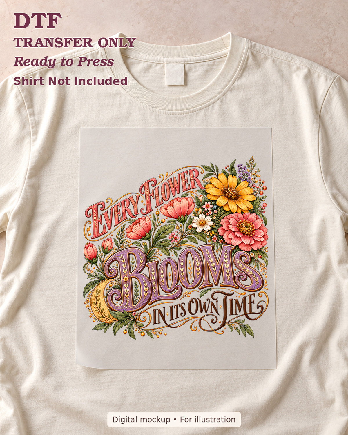 Every Flower Blooms in Its Own Time lettering with colorful blossoms, shown as a transfer sheet on a cream shirt; shirt not included.