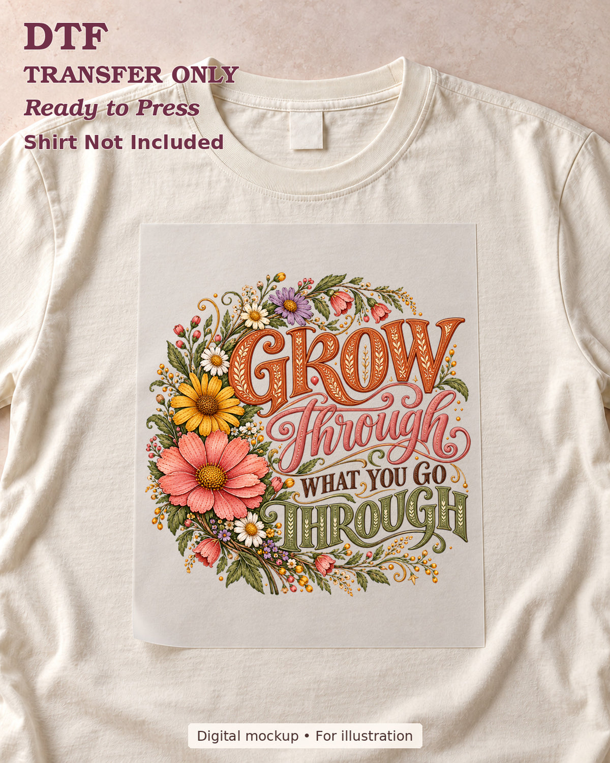 Grow Through What You Go Through lettering framed by colorful flowers shown as a transfer sheet on a cream shirt; shirt not included.