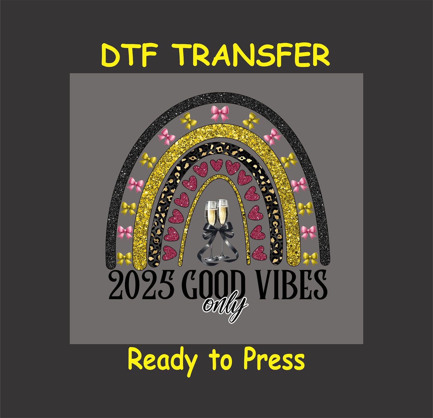 DTF transfer featuring a glittery rainbow design with pink bows, gold accents, leopard print, champagne glasses, and "2025 Good Vibes Only" text.