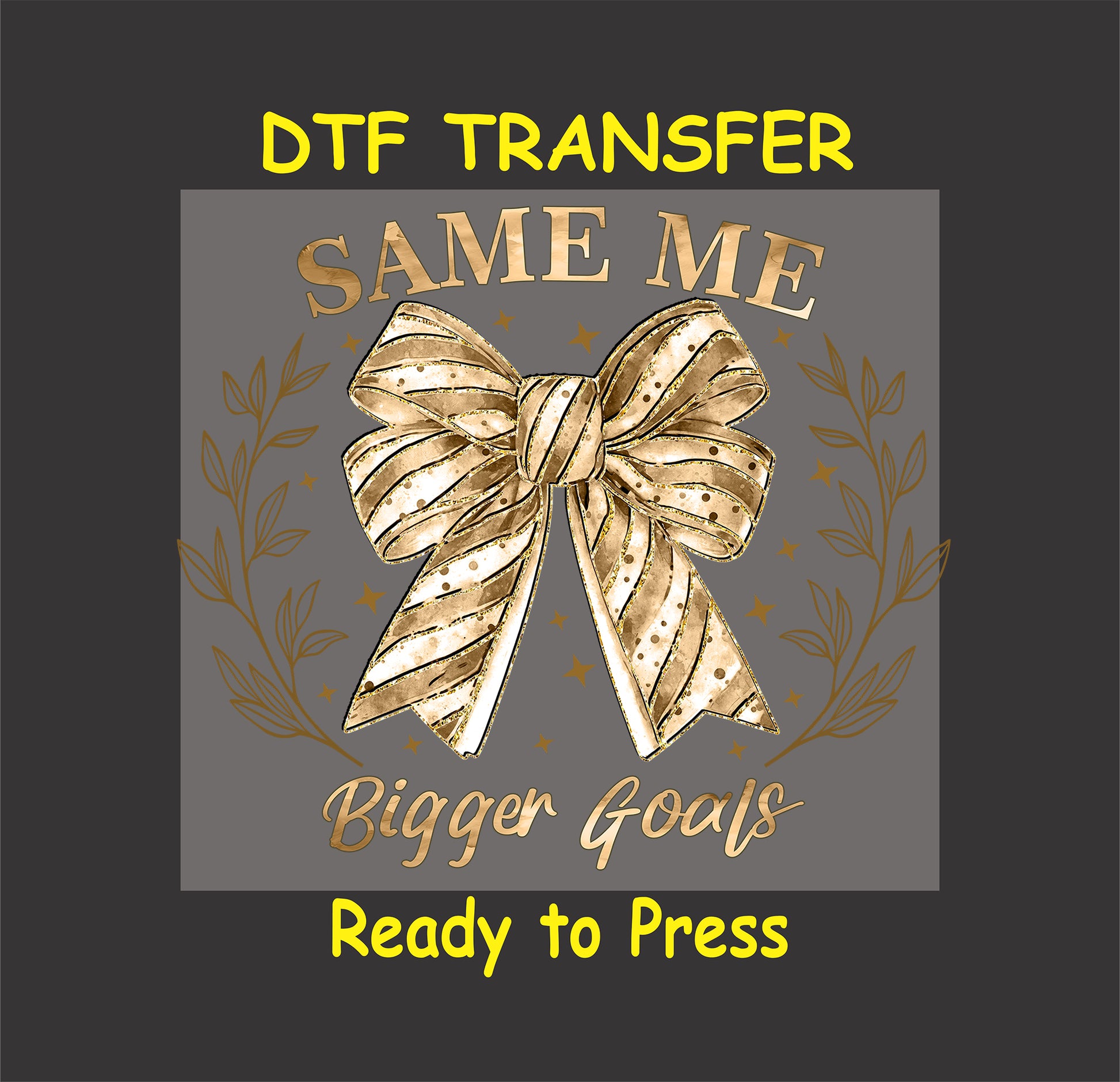 DTF transfer design with a luxurious gold ribbon, the text "Same Me, Bigger Goals," and decorative gold leaf accents, perfect for motivation and celebration.