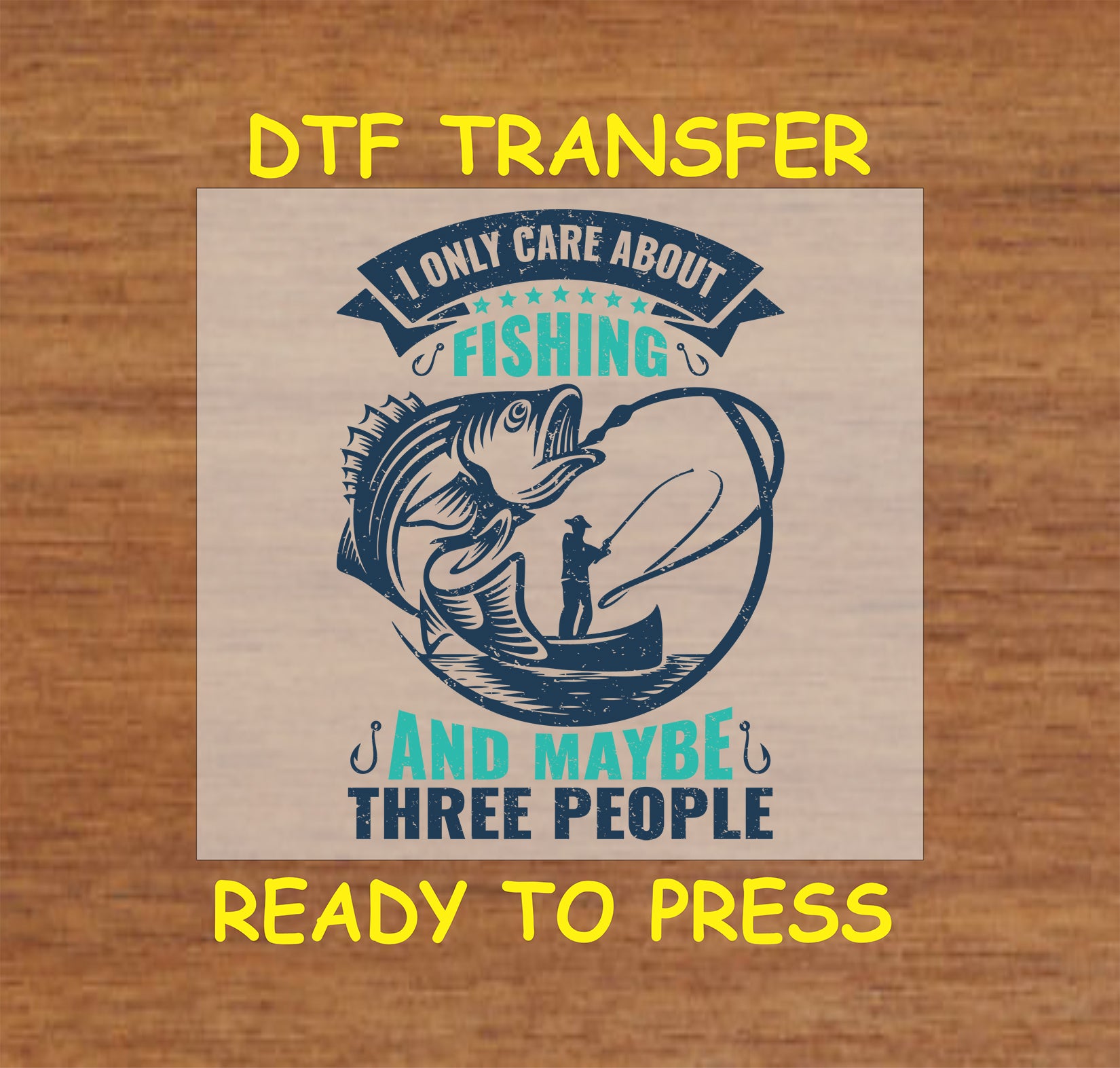 Rustic "I Only Care About Fishing and Maybe Three People" DTF transfer design featuring a fisherman and a fish graphic.