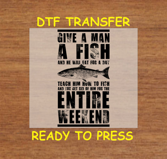 "Give a Man a Fish" funny fishing quote DTF transfer, ready to press for custom apparel designs.