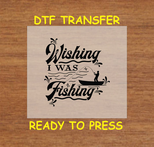 "Wishing I Was Fishing" DTF transfer with fishing graphic, perfect for custom apparel.
