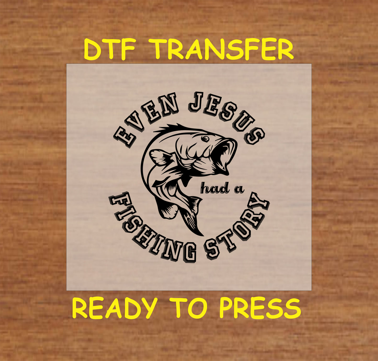"Even Jesus Had a Fishing Story DTF transfer design with fish graphic and bold text."
