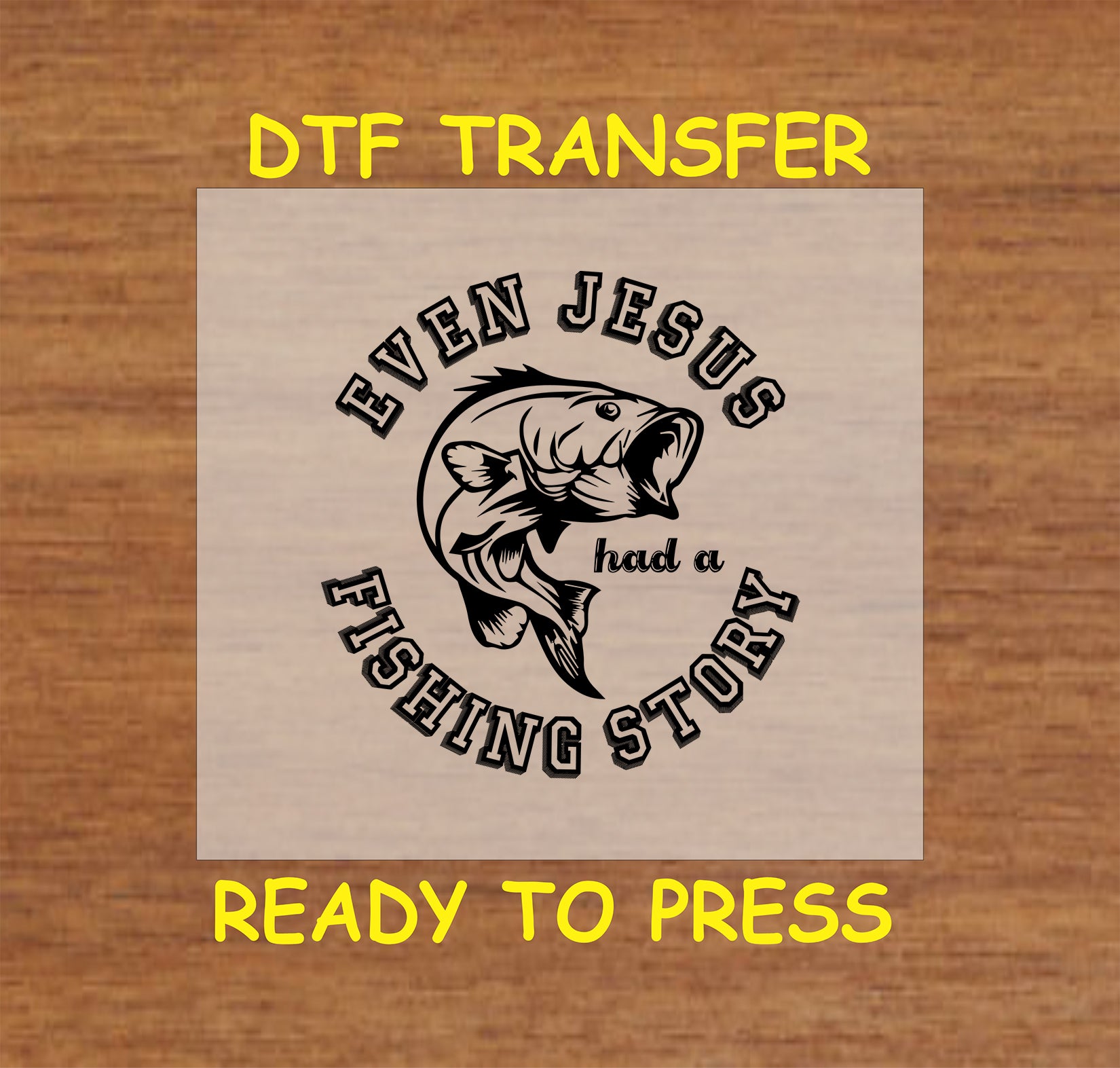 "Even Jesus Had a Fishing Story DTF transfer design with fish graphic and bold text."