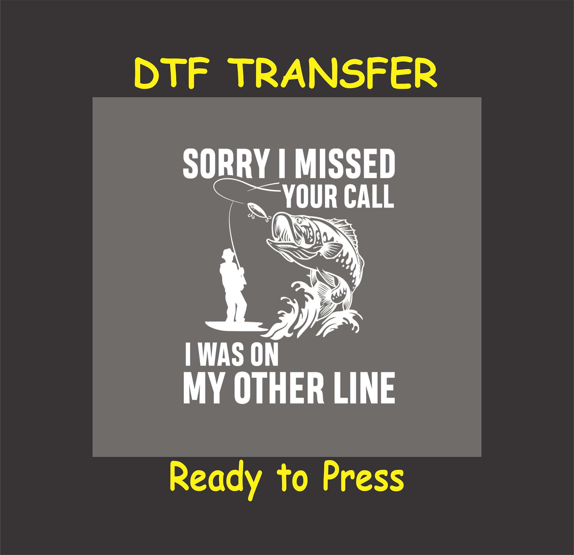 "Fishing-themed DTF transfer with humorous 'Sorry I Missed Your Call' text and fishing graphic."