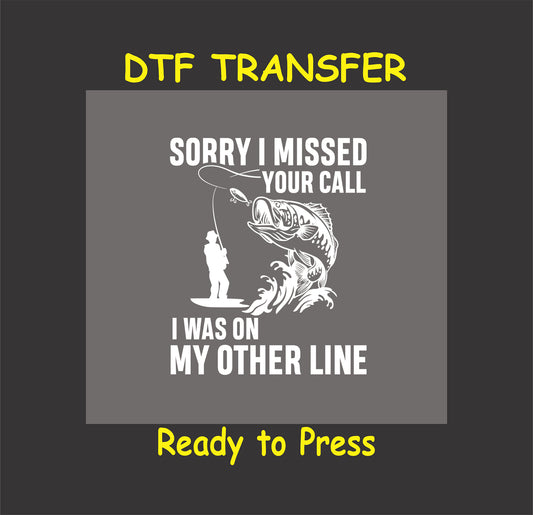 "Fishing-themed DTF transfer with humorous 'Sorry I Missed Your Call' text and fishing graphic."