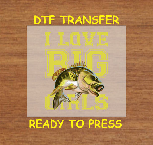 "DTF transfer with largemouth bass and 'I Love Big Girls' text in yellow."