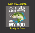 Fishing DTF Transfer Iron On Heat Transfer - Ready to Press, I Love a Large Mouth on My Rod - Fishing Design 2108
