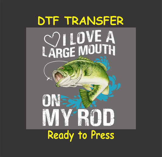 "DTF transfer design with a largemouth bass and text 'I Love a Large Mouth on My Rod.'"