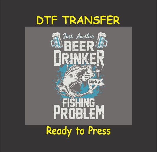 DTF transfer design with text 'Just Another Beer Drinker with a Fishing Problem' and fish and beer mug graphics."