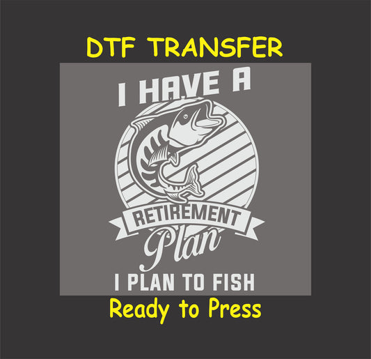 "I Have a Retirement Plan - I Plan to Fish" DTF transfer for creating custom retirement shirts or fishing apparel.