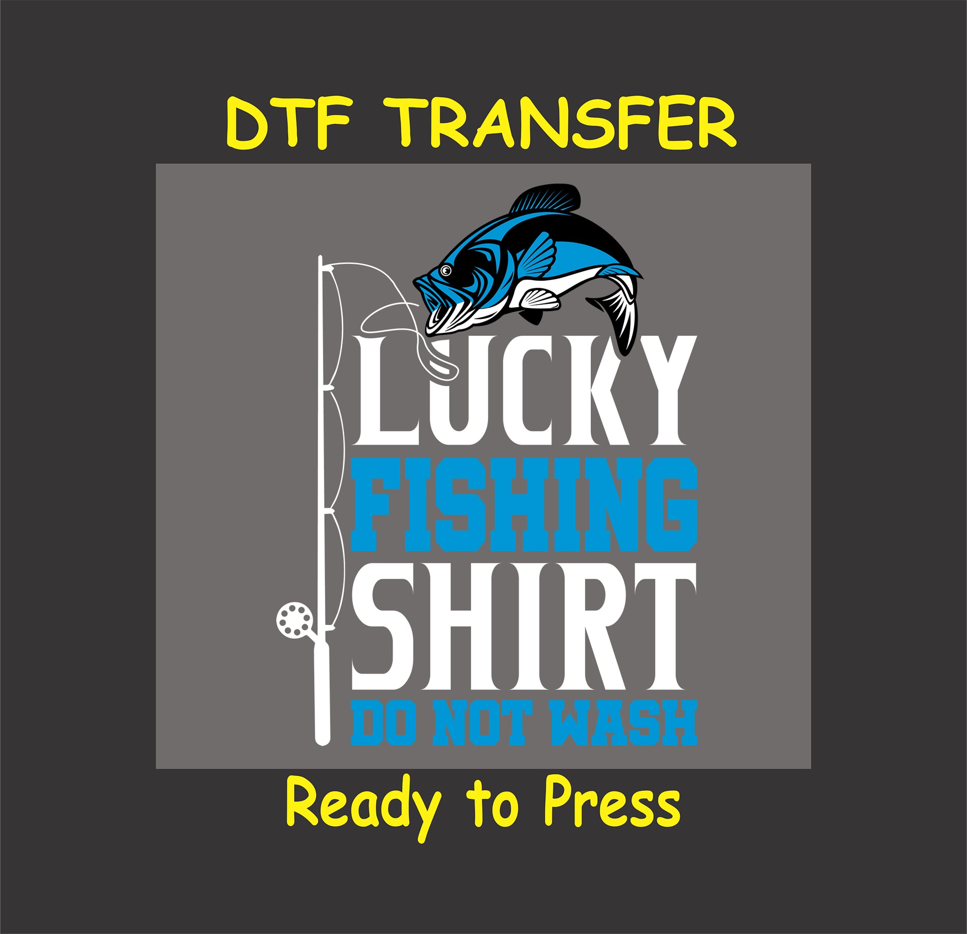 "Lucky Fishing Shirt - Do Not Wash" DTF transfer for crafting fishing-themed t-shirts.