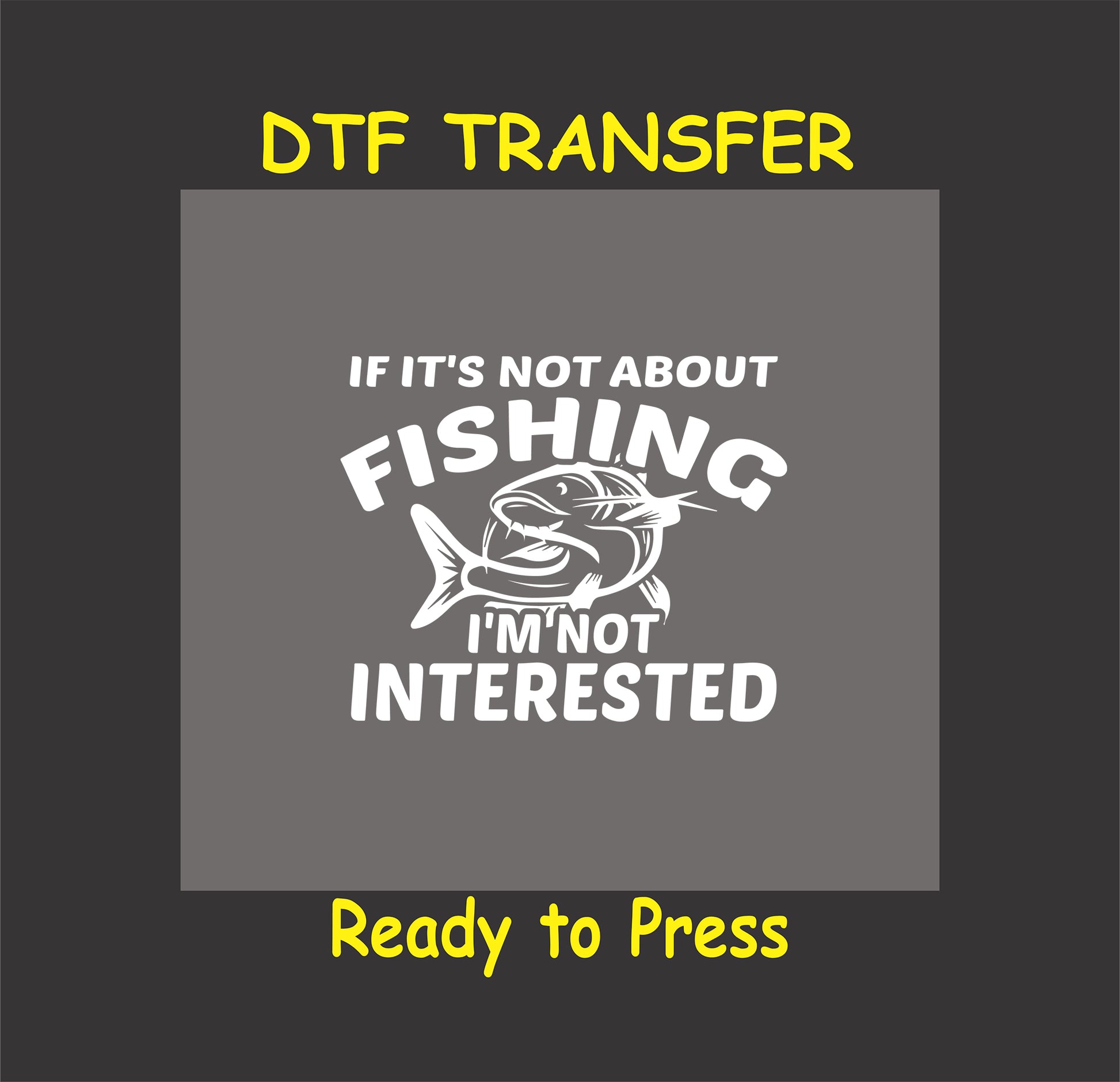 "If It's Not About Fishing, I'm Not Interested" DTF transfer design for custom fishing-themed apparel.