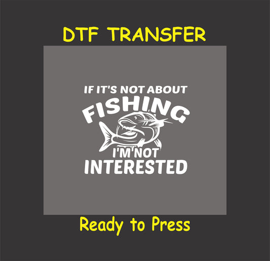 "If It's Not About Fishing, I'm Not Interested" DTF transfer design for custom fishing-themed apparel.