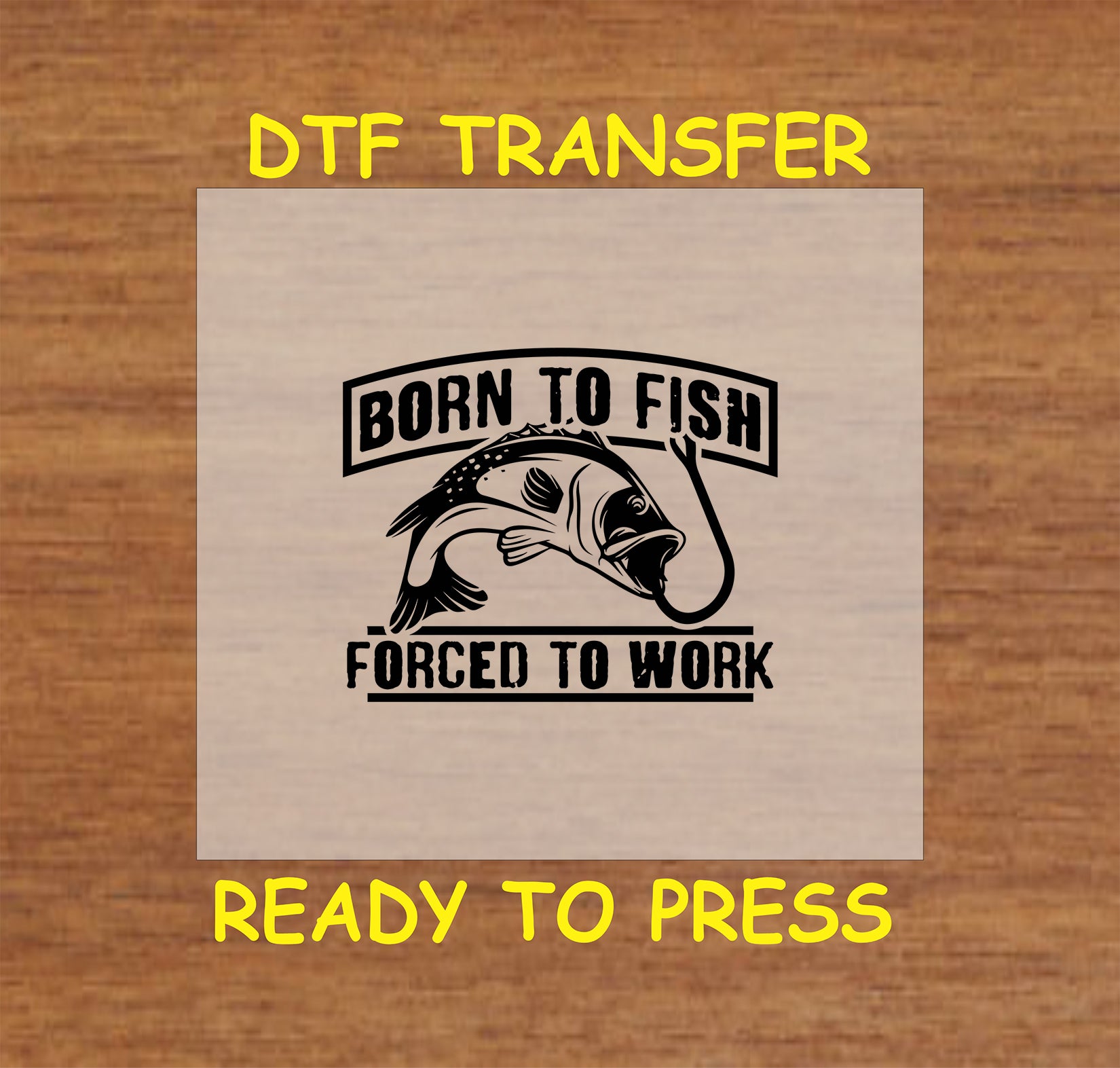 "Born to Fish, Forced to Work" DTF transfer design for fishing-themed custom apparel.