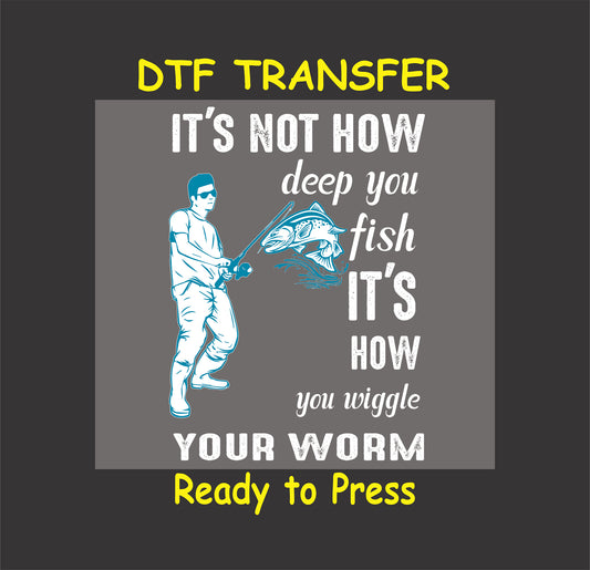 Humorous "It’s Not How Deep You Fish, It’s How You Wiggle Your Worm" DTF transfer with fisherman and fish design, ideal for custom fishing apparel.