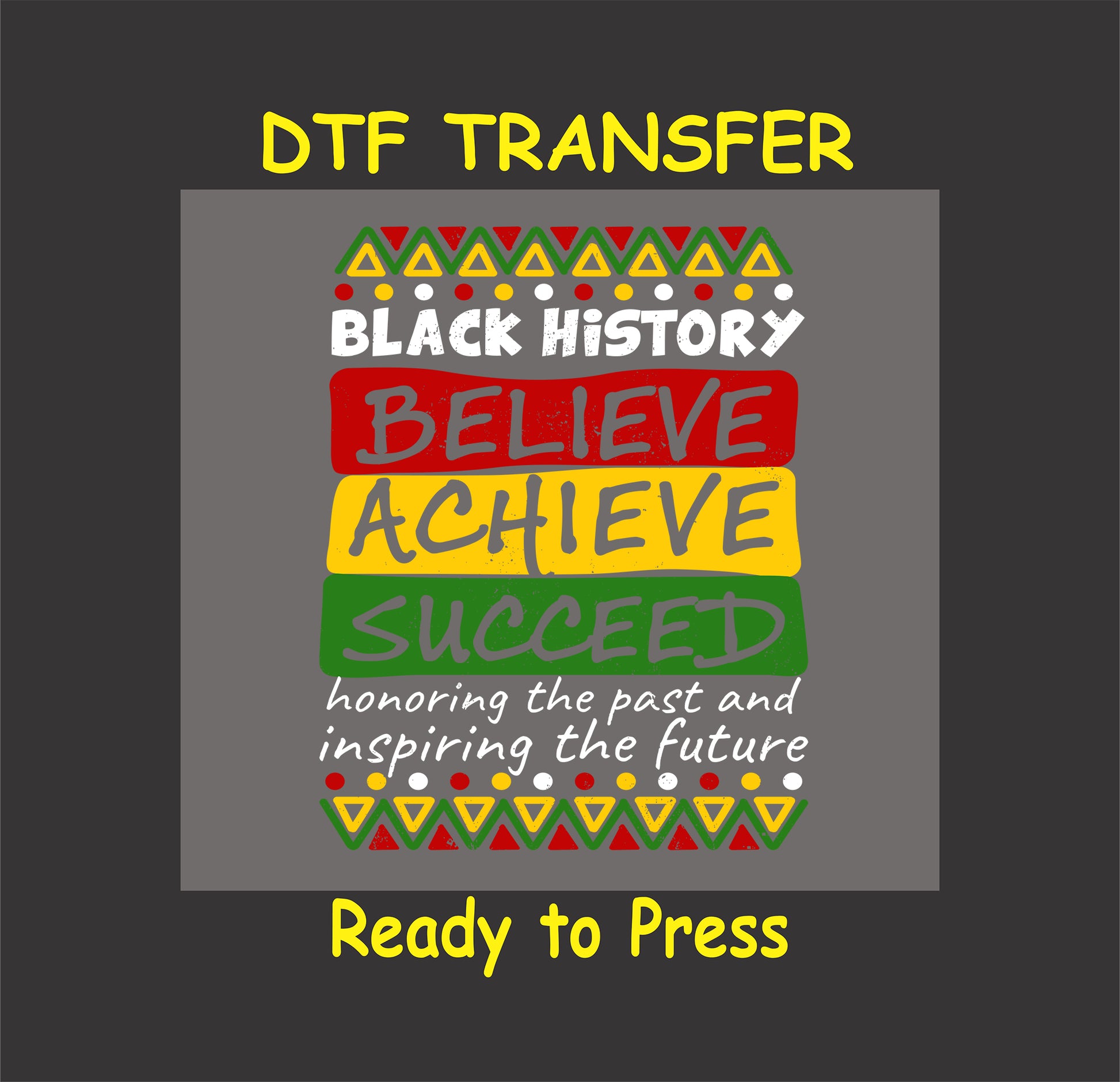Black History Month DTF transfer with "Believe, Achieve, Succeed" text and African-inspired patterns for custom apparel.