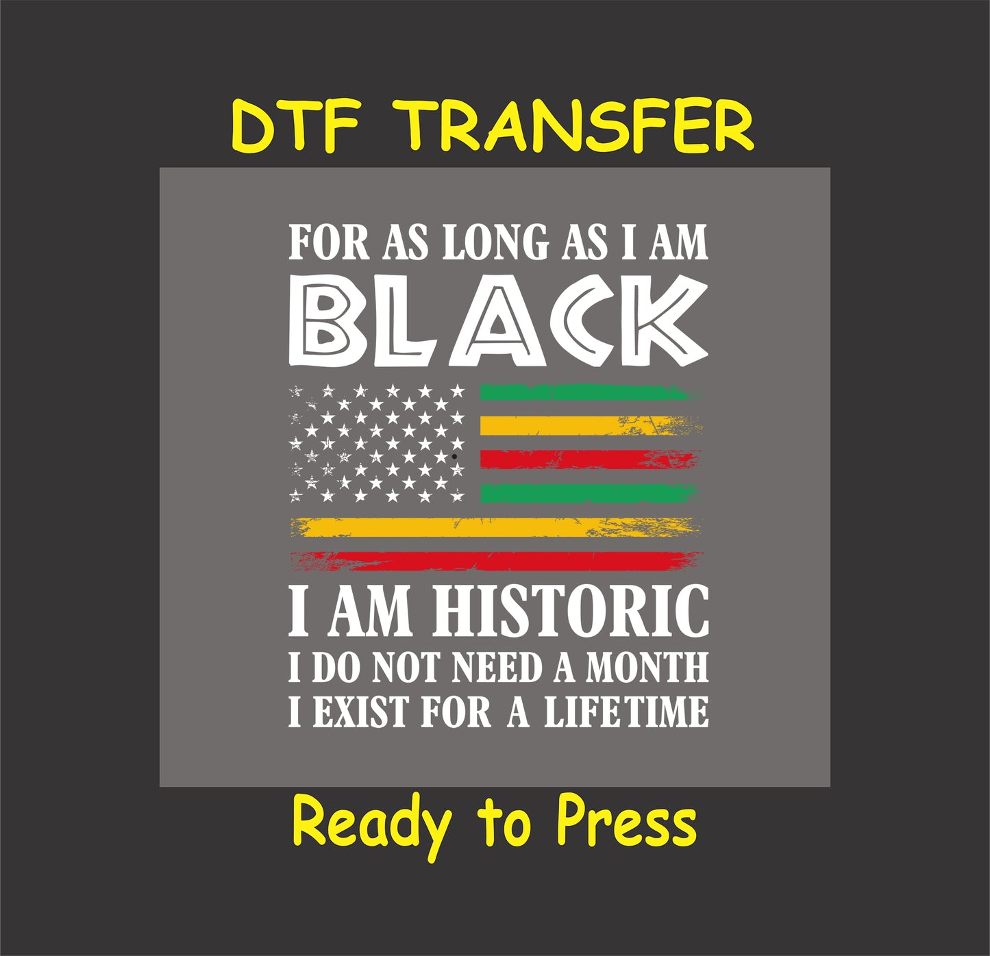 "DTF transfer design with African-colored American flag and text 'For As Long As I Am Black, I Am Historic.'"