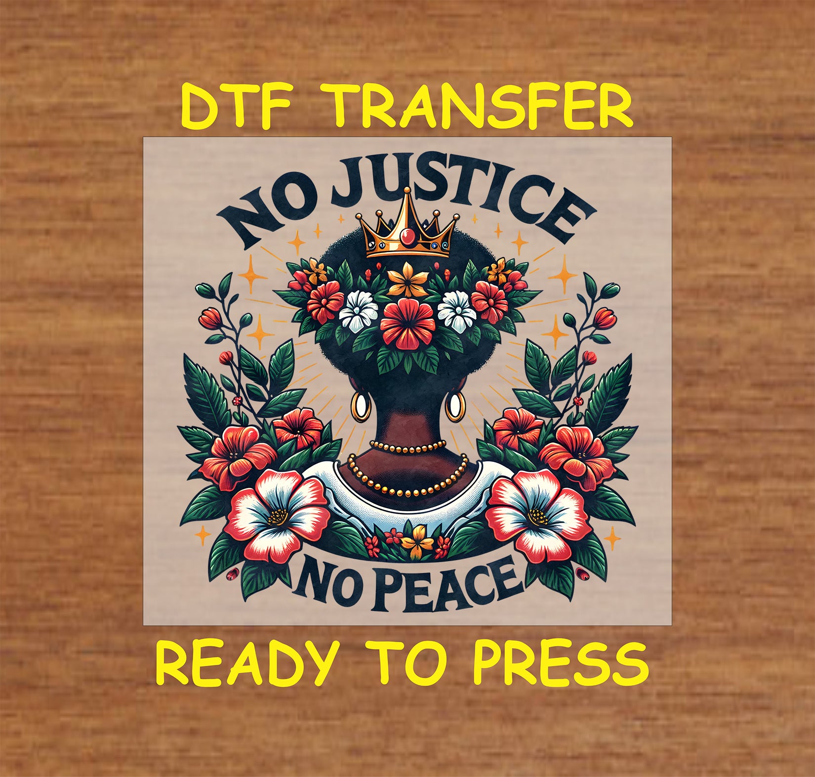 "DTF Transfer of an Afro Queen with a floral crown and the words 'No Justice, No Peace,' ready to press for custom apparel."