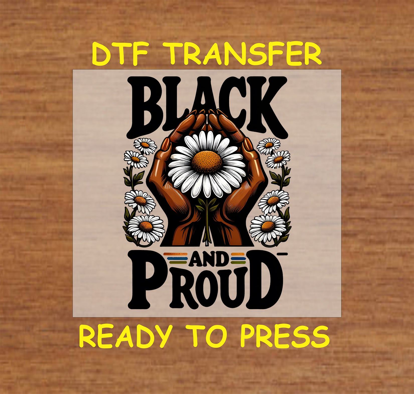 "DTF Transfer design with the text 'Black and Proud,' featuring hands holding a large daisy surrounded by smaller flowers, ready to press."