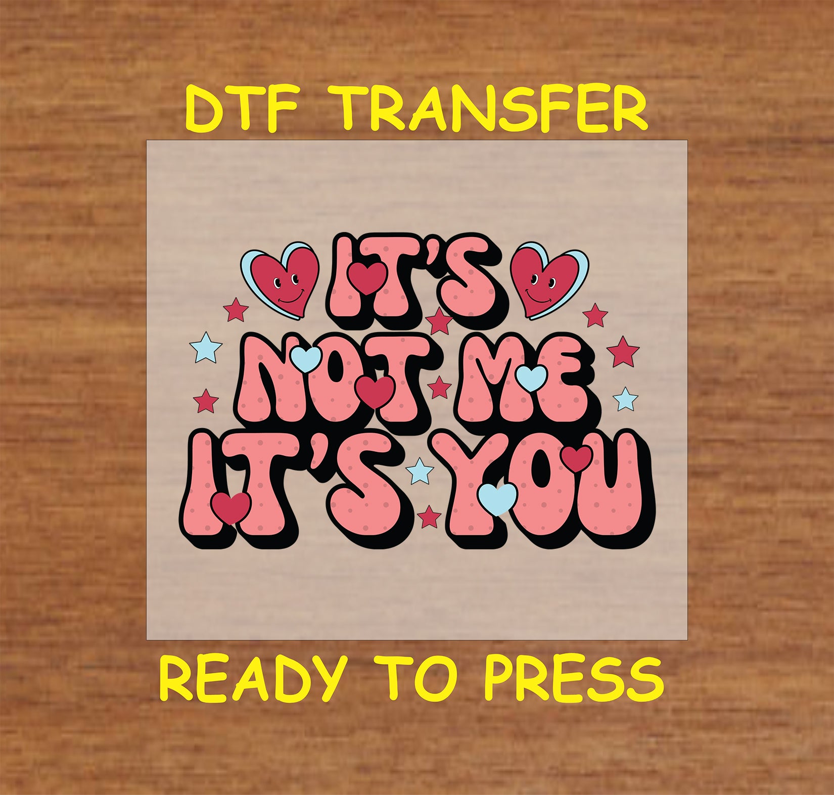 "‘It’s Not Me, It’s You’ design with hearts and stars, ready to press for heat transfer projects."