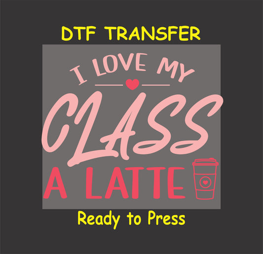 "I Love My Class A Latte DTF Transfer with pink lettering and a coffee cup graphic."