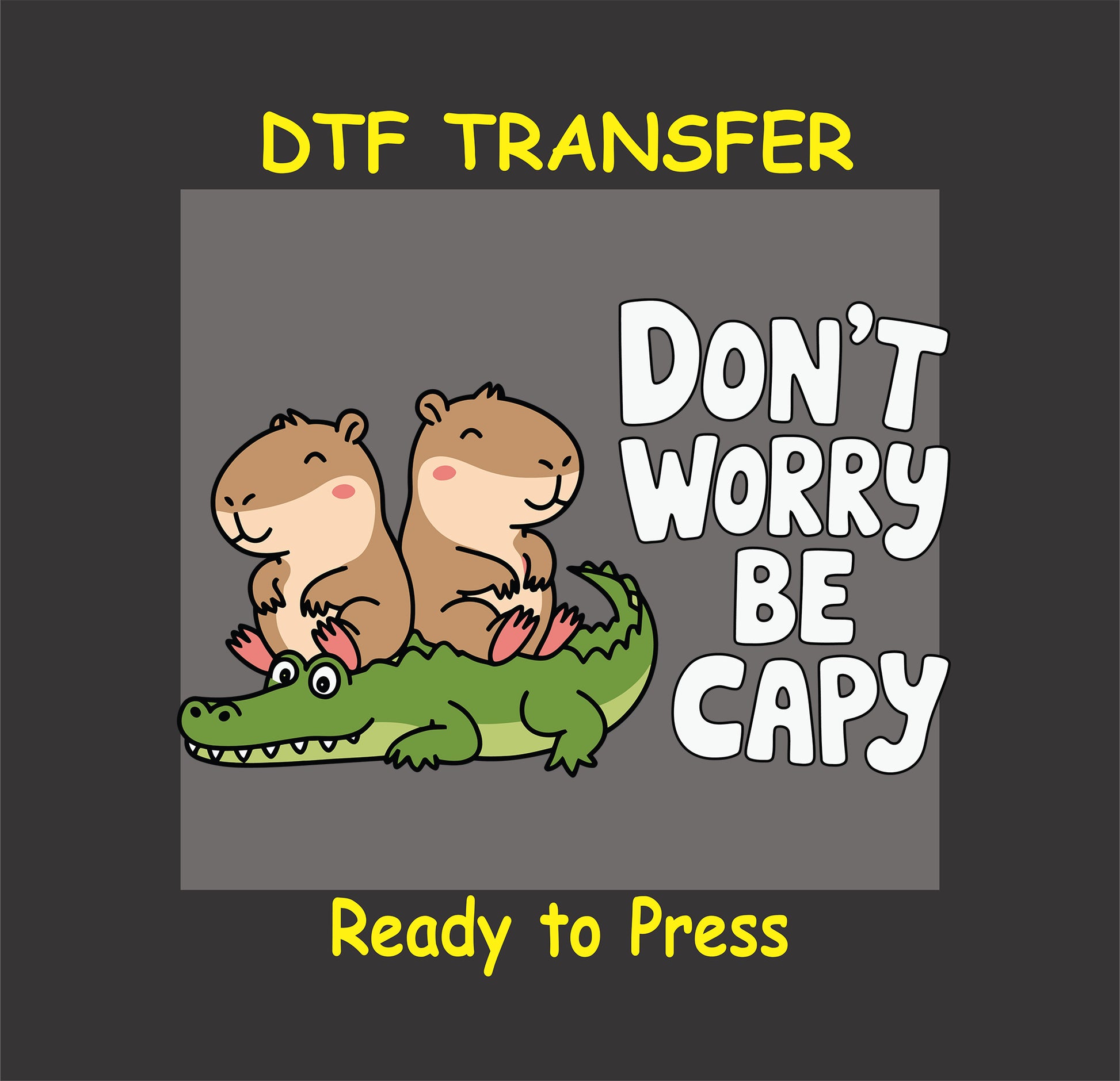 "Don't Worry, Be Cappy DTF Transfer featuring two capybaras sitting on a crocodile with bold white text."