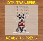 Let It Schnua Christmas Dog DTF Iron On Heat Transfer - Ready to Press 265