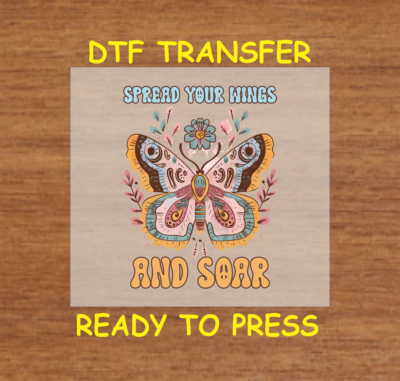 "DTF transfer featuring a colorful butterfly surrounded by flowers with the phrase 'Spread Your Wings and Soar' in retro-style lettering."