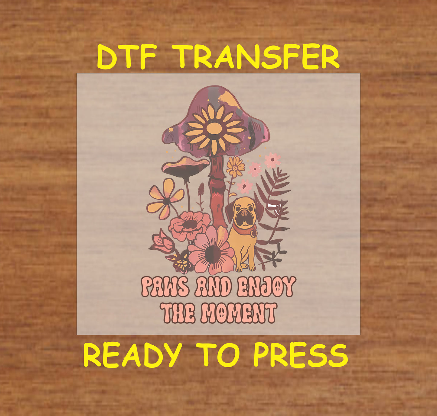 "Paws and Enjoy the Moment DTF transfer with dog, mushrooms, and floral accents, ready to press."