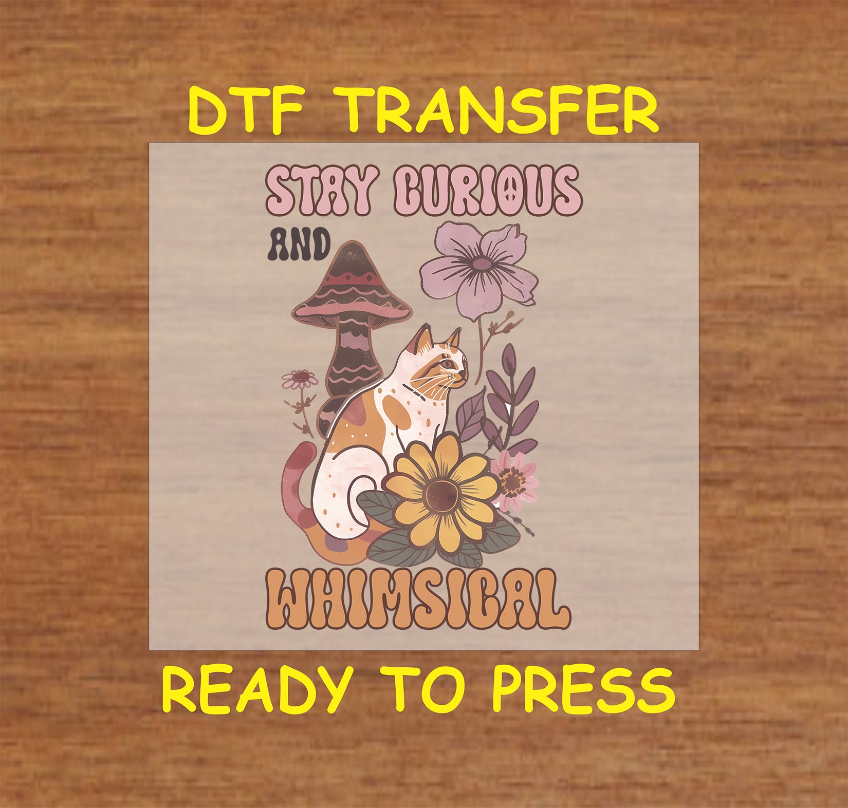 "Stay Curious and Whimsical DTF transfer with cat, mushrooms, and floral accents, ready to press."