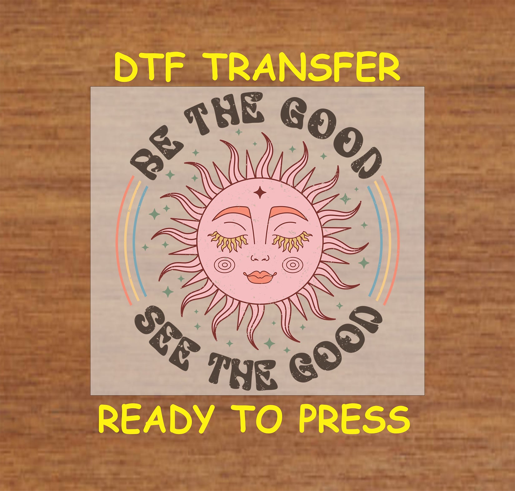 "Be the Good See the Good DTF transfer with a whimsical sun and positive text, ready to press."