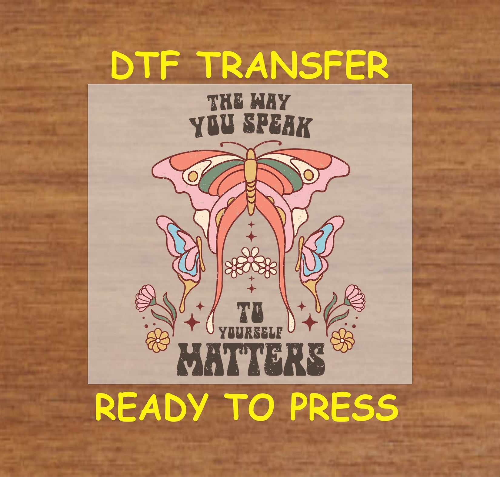 "The Way You Speak to Yourself Matters DTF transfer with butterfly design, ready to press."