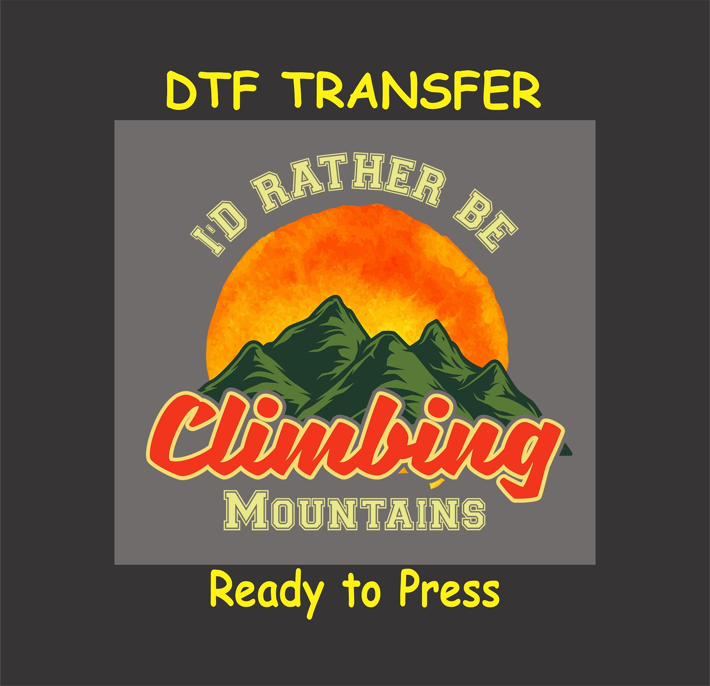 "I'd Rather Be Climbing Mountains DTF transfer with mountain and orange sun design, ready to press."