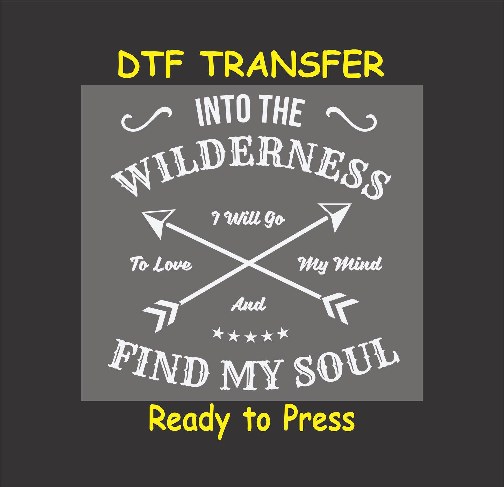 "DTF transfer design with arrows and text: Into the Wilderness, Find My Soul, Ready to Press."