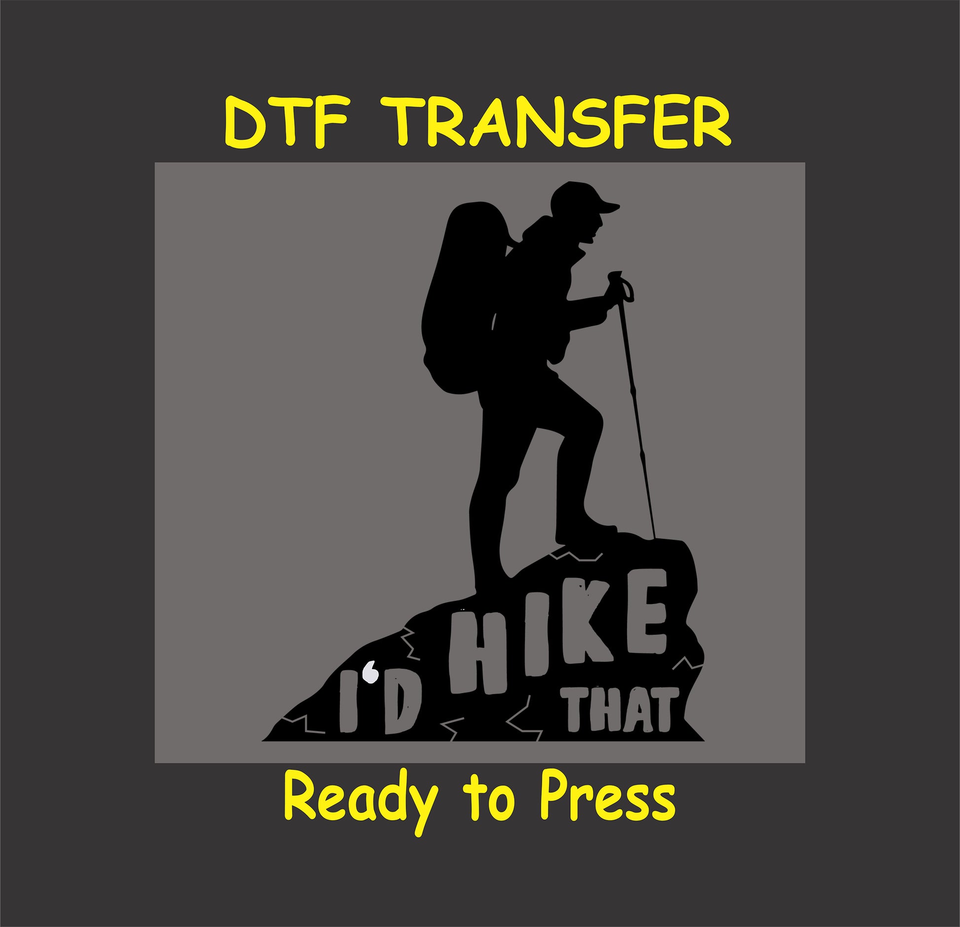 "DTF transfer design featuring a hiker silhouette and text: I'd Hike That, Ready to Press."