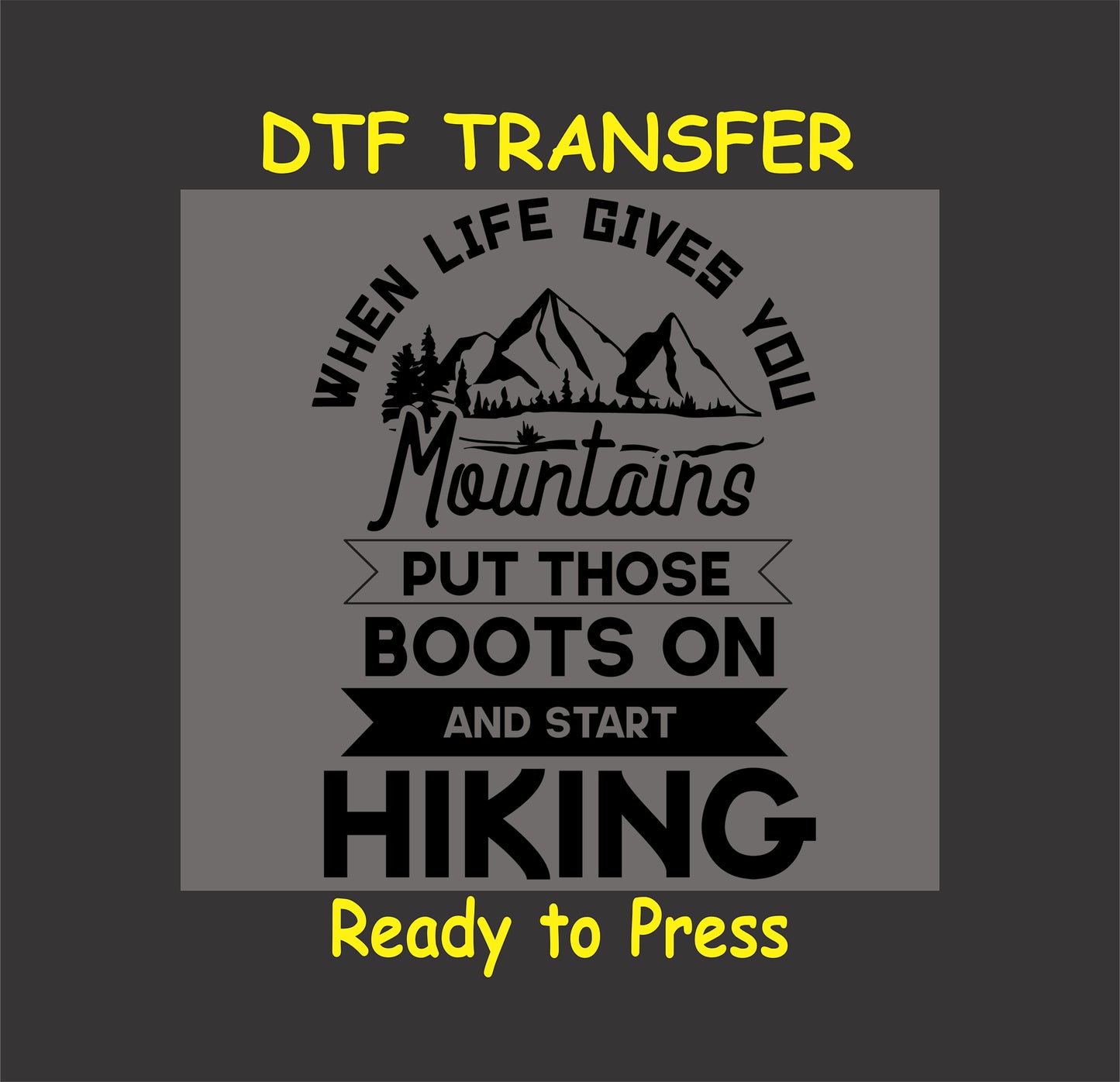 "DTF transfer with mountain and forest design and text: When Life Gives You Mountains, Put Those Boots On and Start Hiking."