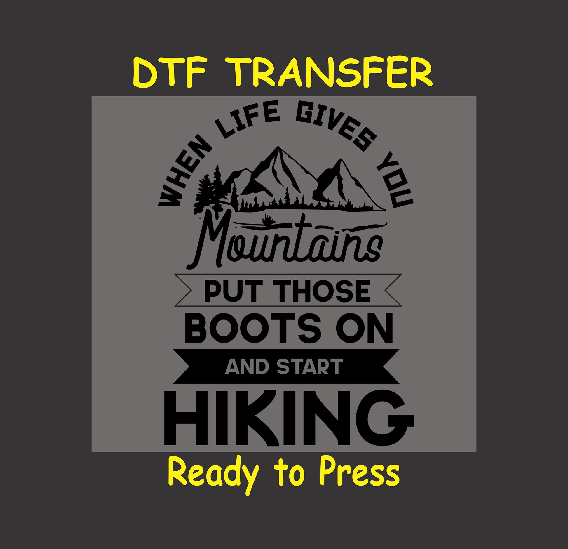 "DTF transfer with mountain and forest design and text: When Life Gives You Mountains, Put Those Boots On and Start Hiking."